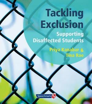 Tackling Exclusion: Supporting Disaffected Students by Tina Rae, Priya Kanabar