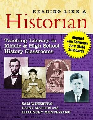 Reading Like a Historian: Teaching Literacy in Middle and High School History Classrooms--Aligned with Common Core State Standards by Chauncey Monte-Sano, Daisy Martin, Sam Wineburg