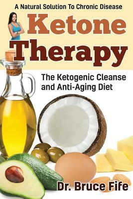 Ketone Therapy: The Ketogenic Cleanse and Anti-Aging Diet by Bruce Fife
