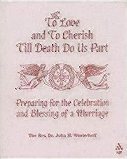 To Love and to Cherish Until Death Do Us Part: Preparing for the Celebration and Blessing of a Marriage by John H. Westerhoff III