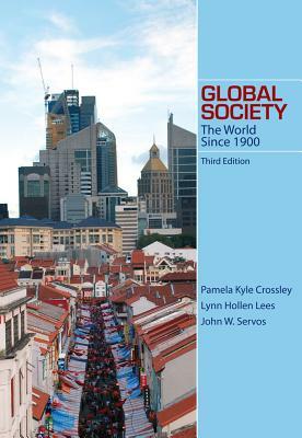 Global Society: The World Since 1900 by John W. Servos, Pamela Crossley, Lynn Hollen Lees