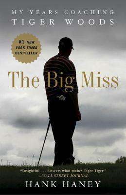 The Big Miss: My Years Coaching Tiger Woods by Hank Haney