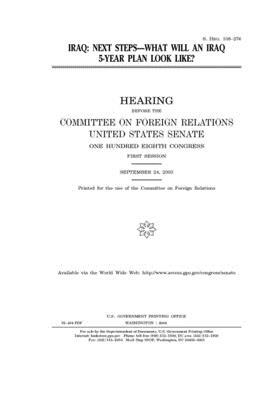 Iraq, next steps: what will an Iraq 5-year plan look like? by Committee on Foreign Relations (senate), United States Congress, United States Senate