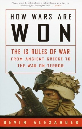 How Wars Are Won: The 13 Rules of War from Ancient Greece to the War on Terror by Bevin Alexander