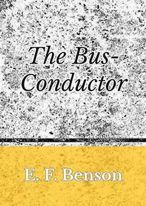 The Bus-Conductor by E.F. Benson, E.F. Benson