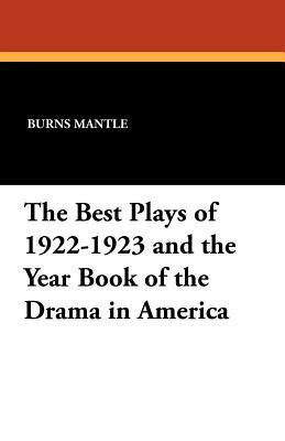 The Best Plays of 1922-1923 and the Year Book of the Drama in America by Burns Mantle