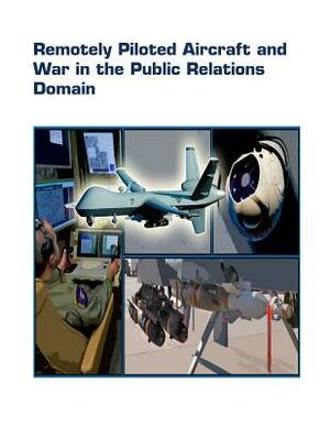 Remotely Piloted Aircraft and War in the Public Relations Domain by United States Air Force