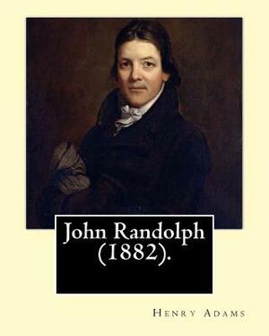 John Randolph (1882). By: Henry Adams, edited By: John T. Morse (1840-1937) was an American historian and biographer.: John Randolph (June 2, 17 by John T. Morse, Henry Adams