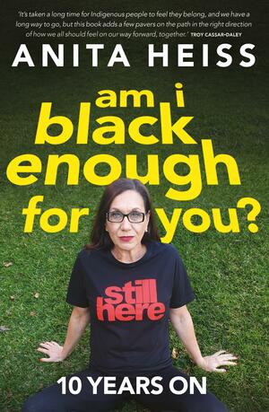 Am I Black Enough For You? 10 Years On by Anita Heiss