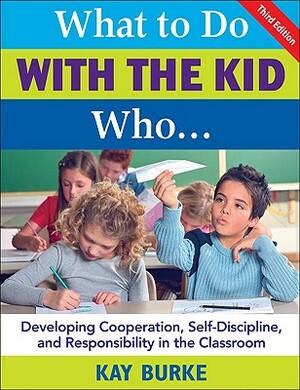 What to Do with the Kid Who...: Developing Cooperation, Self-Discipline, and Responsibility in the Classroom by 