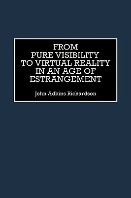 From Pure Visibility to Virtual Reality in an Age of Estrangement by John Richardson