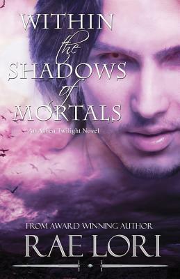 Within the Shadows of Mortals by Rae Lori