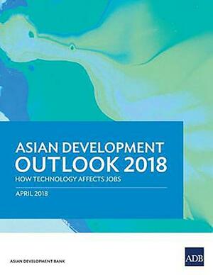 Asian Development Outlook 2018: How Technology Affects Jobs by Asian Development Bank