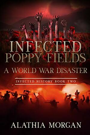 Infected Poppy Fields: A World War One Disaster (Infected History Series Book 2) by Alathia Paris Morgan