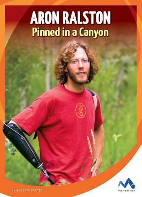 Aron Ralston: Pinned in a Canyon by Roberta Baxter