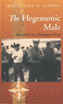 The Hegemonic Male: Masculinity in a Portuguese Town by Miguel Vale de Almeida