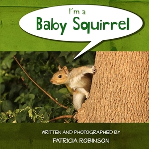 I'm a Baby Squirrel by Patricia Robinson