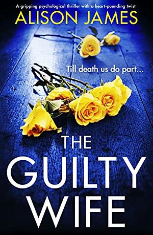 The Guilty Wife: A Gripping Psychological Thriller with a Heart-pounding Twist by Alison James