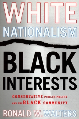 White Nationalism, Black Interests: Conservative Public Policy and the Black Community by Ronald W. Walters