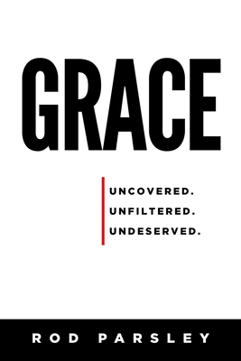 Grace: Uncovered, Unfiltered, Undeserved by Rod Parsley