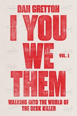 I You We Them, Volume 1: Walking Into the World of the Desk Killer by Dan Gretton