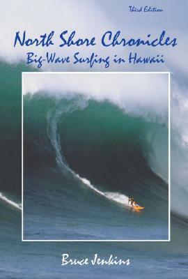 North Shore Chronicles: Big-Wave Surfing in Hawaii by Bruce Jenkins