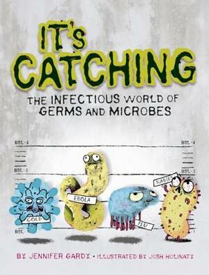 It's Catching: The Infectious World of Germs and Microbes by Josh Holinaty, Jennifer Gardy