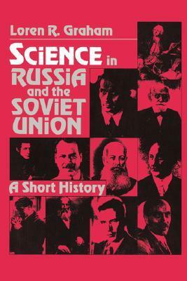 Science in Russia and the Soviet Union: A Short History by Loren R. Graham