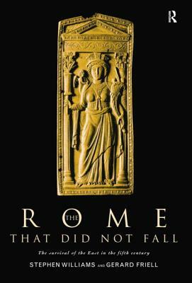 The Rome That Did Not Fall: The Survival of the East in the Fifth Century by Stephen Williams, Gerard Friell