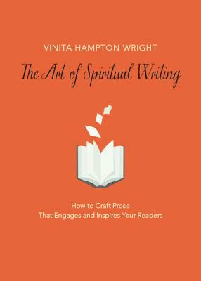 The Art of Spiritual Writing: How to Craft Prose That Engages and Inspires Your Readers by Vinita Hampton Wright