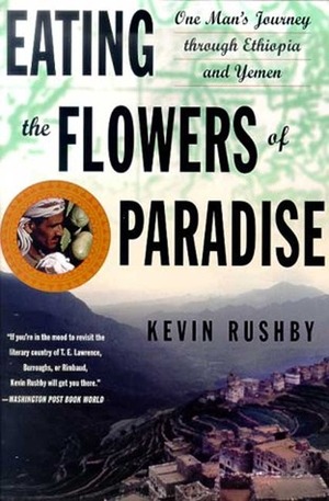 Eating the Flowers of Paradise: One Man's Journey Through Ethiopia and Yemen by Kevin Rushby
