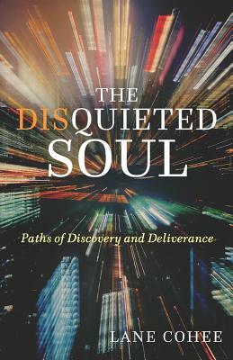 The Disquieted Soul: Paths of Discovery and Deliverance by Lane Cohee