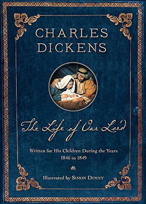 The Life of Our Lord: Written for His Children During the Years 1846 to 1849 by Charles Dickens