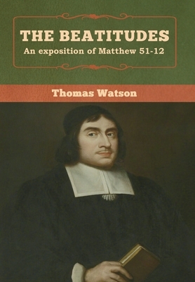 The Beatitudes: An exposition of Matthew 51-12 by Thomas Watson