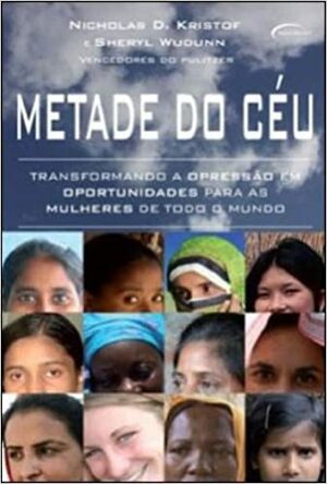 Metade do Céu - Transformando a opressão em oportunidades para as mulheres de todo o mundo by Sheryl WuDunn, Nicholas D. Kristof