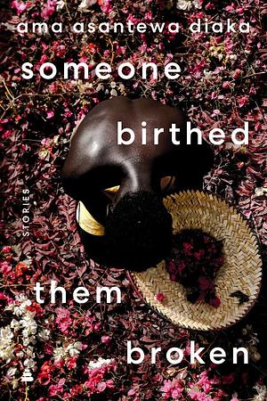 someone birthed them broken by Ama Asantewa Diaka