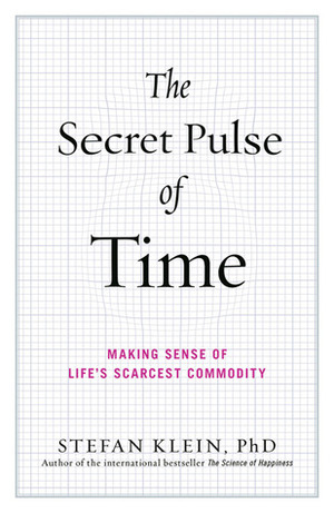 The Secret Pulse of Time: Making Sense of Life's Scarcest Commodity by Stefan Klein, Shelley Frisch