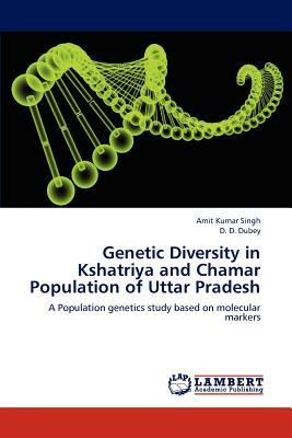 Genetic Diversity in Kshatriya and Chamar Population of Uttar Pradesh by D. D. Dubey, Amit Kumar Singh