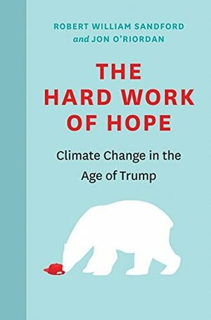 The Hard Work of Hope: Climate Change in the Age of Trump (An RMB Manifesto) by Jon O'Riordan, Robert William Sandford