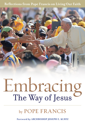 Embracing the Way of Jesus: Reflections from Pope Francis on Living Our Faith by Pope Francis