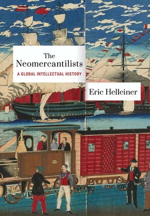 The Neomercantilists: A Global Intellectual History by Eric Helleiner