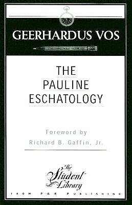 The Pauline Eschatology by Geerhardus Vos