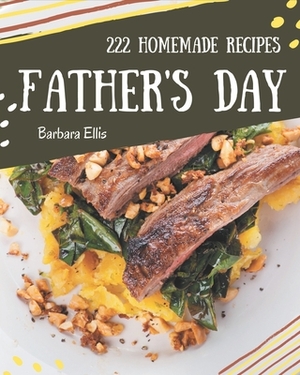 222 Homemade Father's Day Recipes: Start a New Cooking Chapter with Father's Day Cookbook! by Barbara Ellis