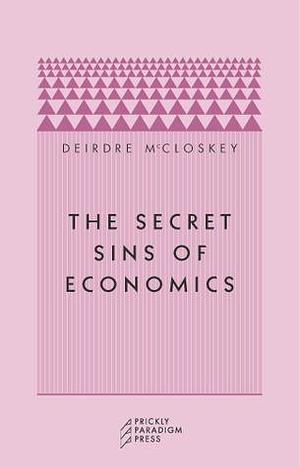 The Secret Sins of Economics by Deirdre Nansen McCloskey, Deirdre Nansen McCloskey