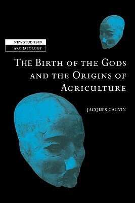 The Birth of the Gods and the Origins of Agriculture by Clive Gamble, Colin Renfrew, Jacques Cauvin