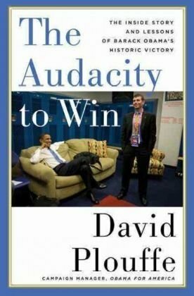 The Audacity to Win: The Inside Story and Lessons of Barack Obama's Historic Victory by David Plouffe