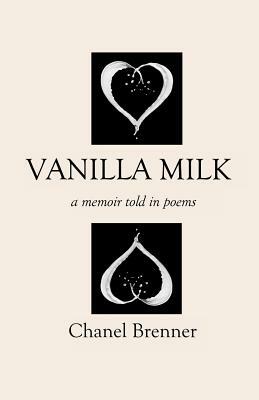 Vanilla Milk: A Memoir Told in Poems by Chanel Brenner
