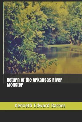 Return of the Arkansas River Monster by Kenneth Edward Barnes