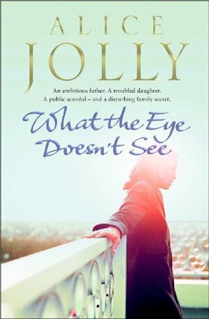 What the Eye Doesn't See by Alice Jolly