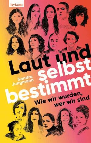 Laut und selbstbestimmt: Wie wir wurden, wer wir sind by Sandra Jungmann
